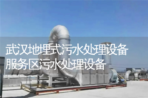 武汉地埋式污水处理设备 服务区污水处理设备